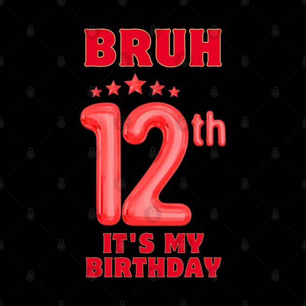 Bruh It's My 12th Birthday by BlackMeme94