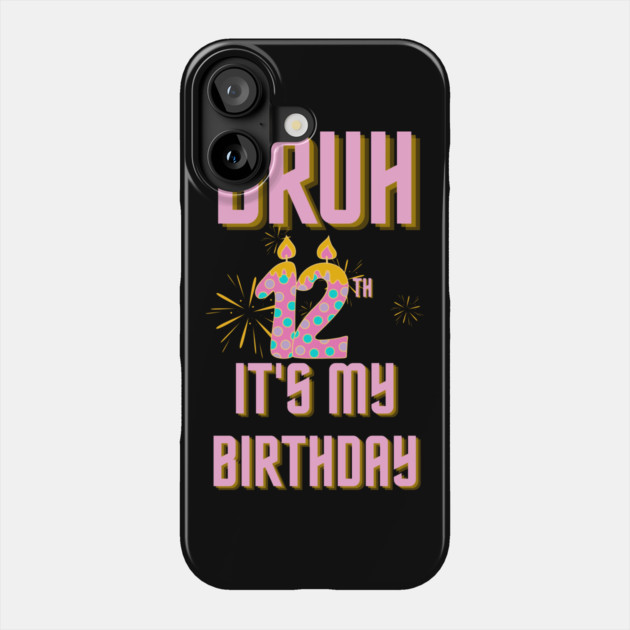 Bruh It's My 12th Birthday Phone Case by BlackMeme94
