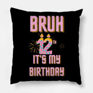 Bruh It's My 12th Birthday Pillow