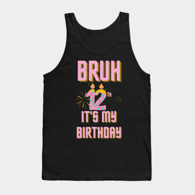 Bruh It's My 12th Birthday Tank Top by BlackMeme94