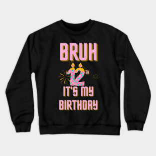 Bruh It's My 12th Birthday Crewneck Sweatshirt