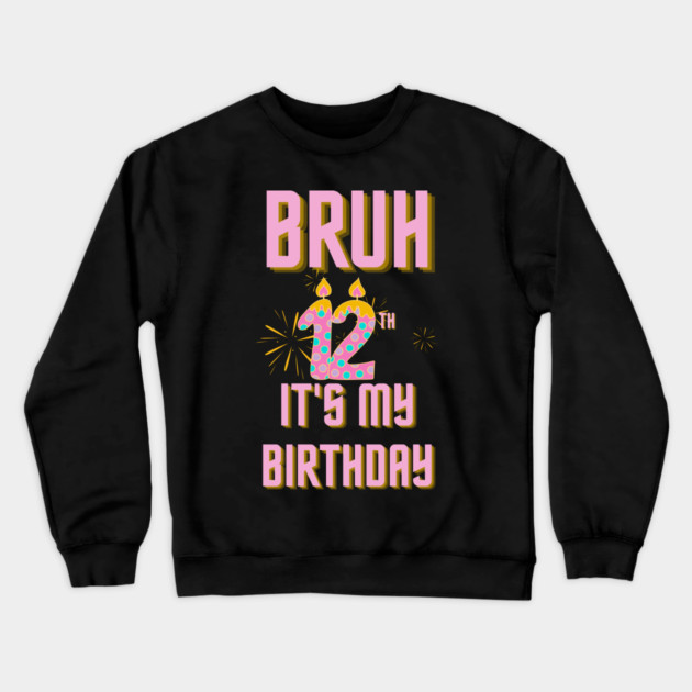 Bruh It's My 12th Birthday Crewneck Sweatshirt by BlackMeme94