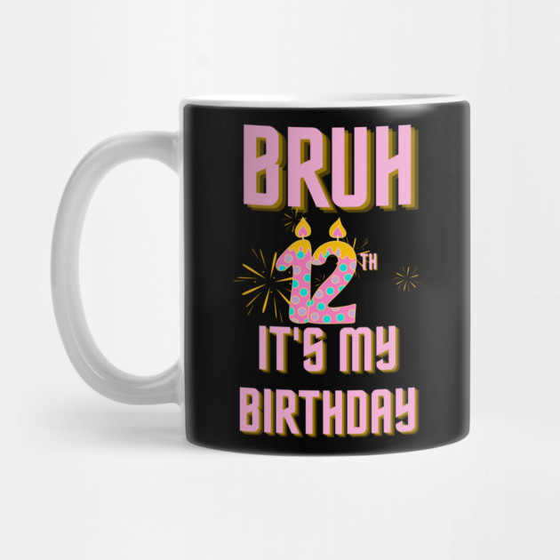 Bruh It's My 12th Birthday by BlackMeme94
