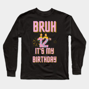 Bruh It's My 12th Birthday Long Sleeve T-Shirt
