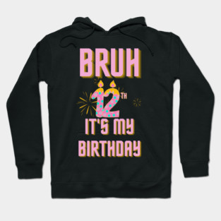 Bruh It's My 12th Birthday Hoodie