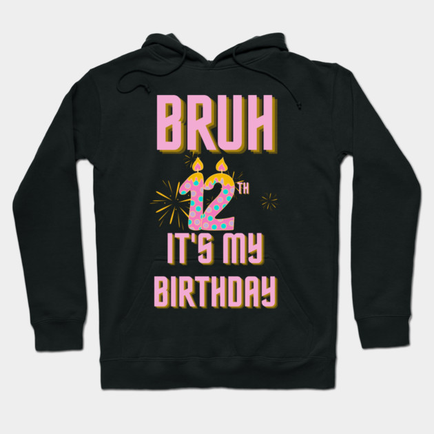Bruh It's My 12th Birthday Hoodie by BlackMeme94