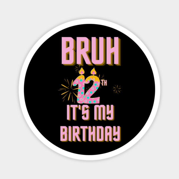 Bruh It's My 12th Birthday Magnet by BlackMeme94