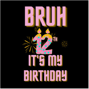 Bruh It's My 12th Birthday Posters and Art
