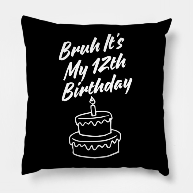 Bruh It's My 12th Birthday Pillow by BlackMeme94