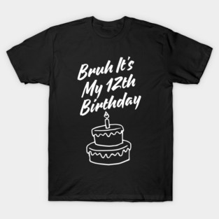 Bruh It's My 12th Birthday T-Shirt
