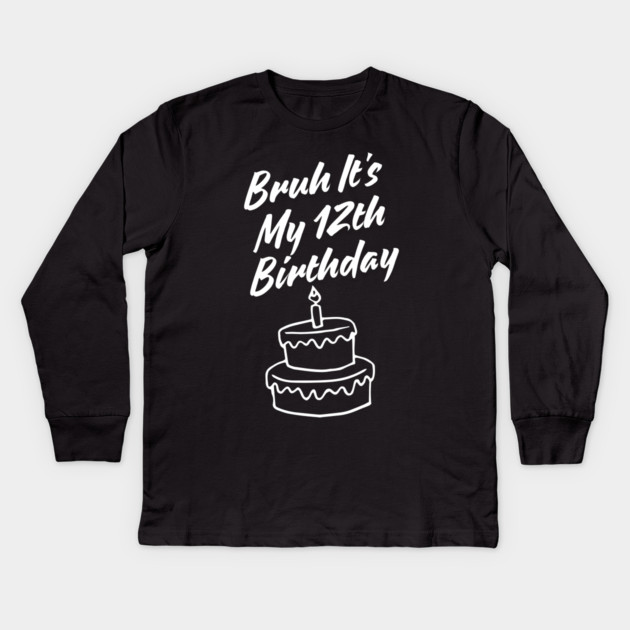 Bruh It's My 12th Birthday Kids Long Sleeve T-Shirt by BlackMeme94