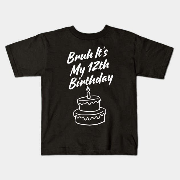 Bruh It's My 12th Birthday Kids T-Shirt by BlackMeme94