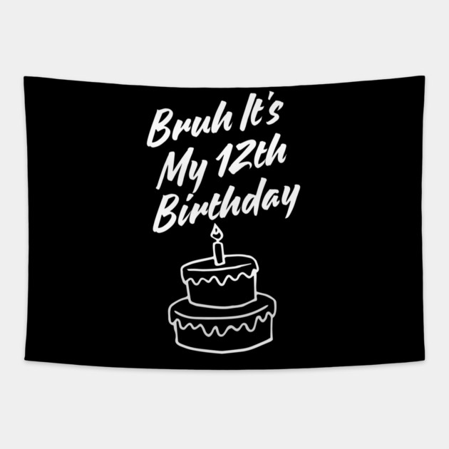 Bruh It's My 12th Birthday Tapestry by BlackMeme94