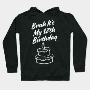 Bruh It's My 12th Birthday Hoodie
