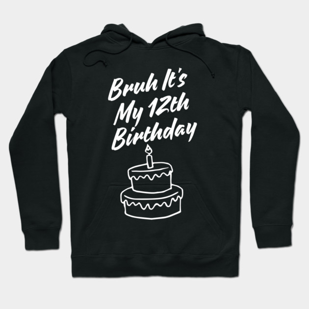 Bruh It's My 12th Birthday Hoodie by BlackMeme94