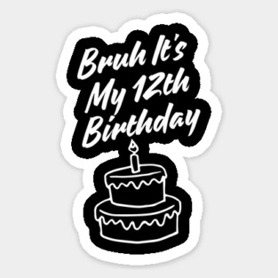 Bruh It's My 12th Birthday Sticker