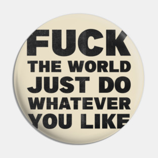 fuck the world just do whatever you like Pin
