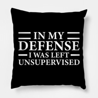 in my defense i was left unsupervised- White Text Pillow