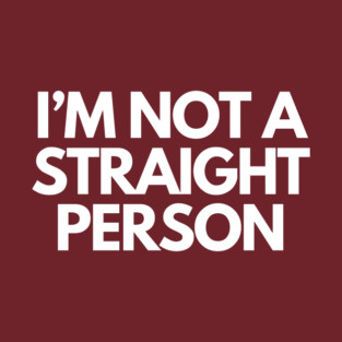 I'm not a straight person - white text T-Shirt
