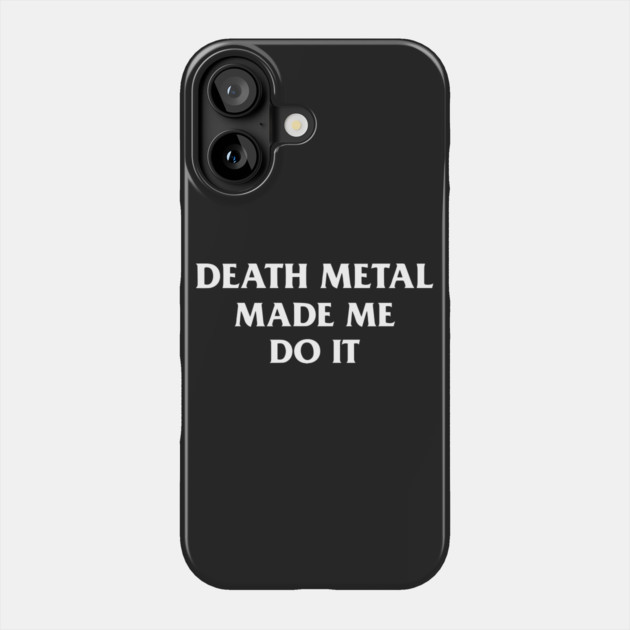 Death Metal Made Me Do It Phone Case by dumbshirts
