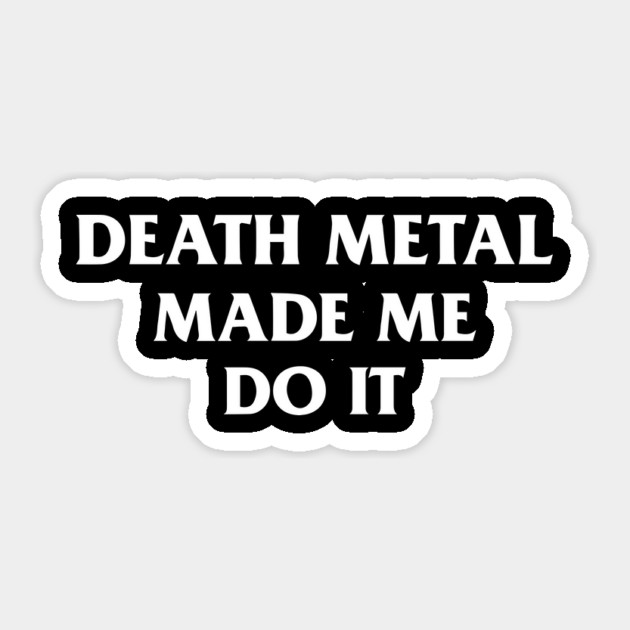 Death Metal Made Me Do It Sticker by dumbshirts