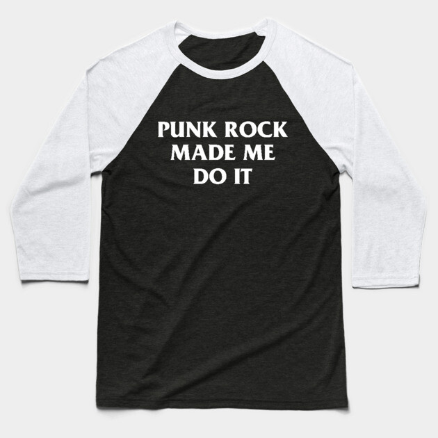 Punk Rock Made Me Do It Baseball T-Shirt by dumbshirts