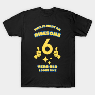 This Is What An Awesome 6 Year Old Looks Like T-Shirt