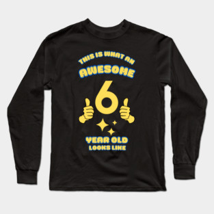 This Is What An Awesome 6 Year Old Looks Like Long Sleeve T-Shirt