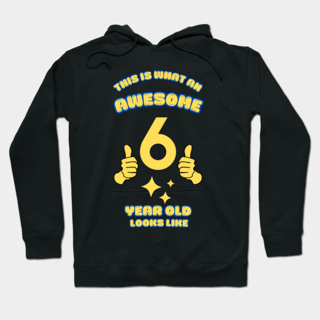 This Is What An Awesome 6 Year Old Looks Like Hoodie by BlackMeme94