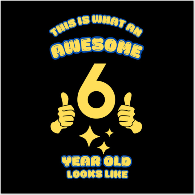 This Is What An Awesome 6 Year Old Looks Like Wall Art by BlackMeme94