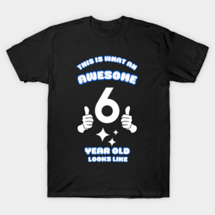 This Is What An Awesome 6 Year Old Looks Like T-Shirt