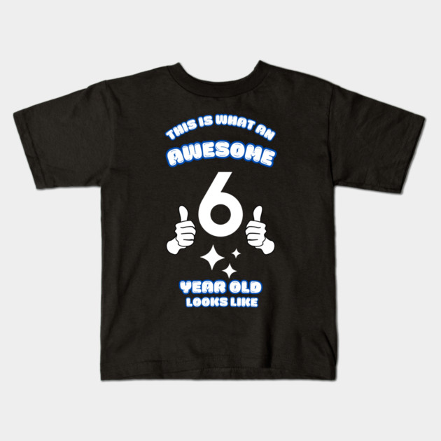 This Is What An Awesome 6 Year Old Looks Like Kids T-Shirt by BlackMeme94