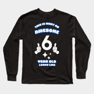 This Is What An Awesome 6 Year Old Looks Like Long Sleeve T-Shirt