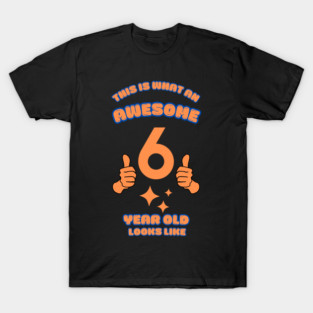 This Is What An Awesome 6 Year Old Looks Like T-Shirt