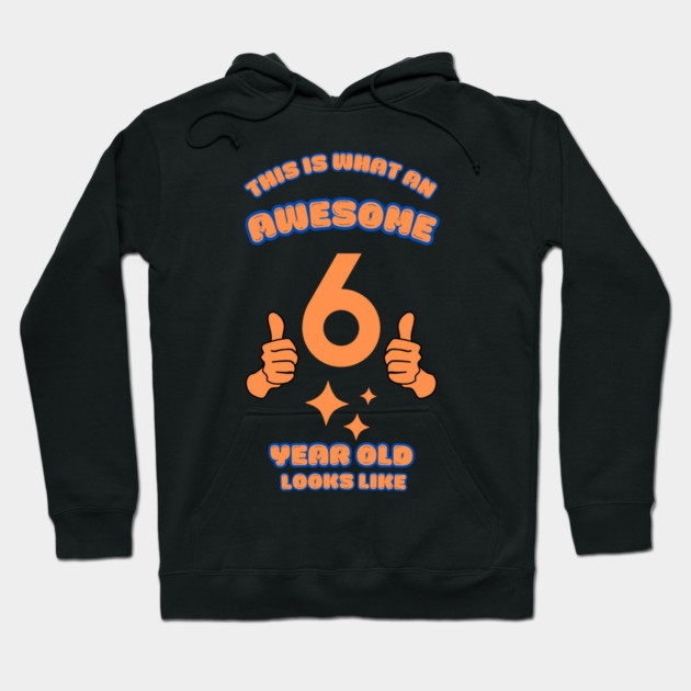 This Is What An Awesome 6 Year Old Looks Like Hoodie by BlackMeme94