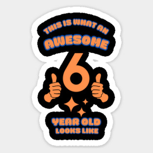 This Is What An Awesome 6 Year Old Looks Like Sticker