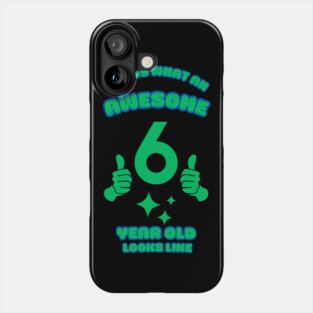This Is What An Awesome 6 Year Old Looks Like Phone Case