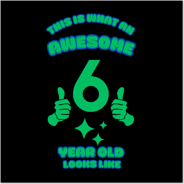 This Is What An Awesome 6 Year Old Looks Like Wall Art by BlackMeme94