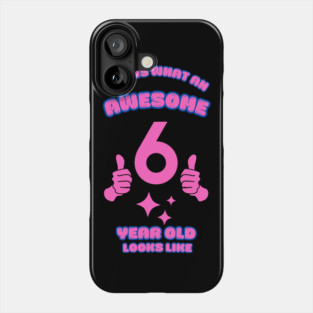 This Is What An Awesome 6 Year Old Looks Like Phone Case