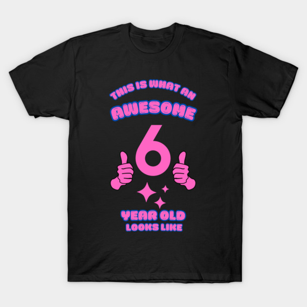 This Is What An Awesome 6 Year Old Looks Like T-Shirt by BlackMeme94