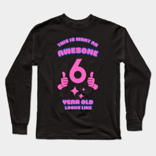 This Is What An Awesome 6 Year Old Looks Like Long Sleeve T-Shirt