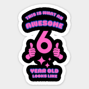 This Is What An Awesome 6 Year Old Looks Like Sticker