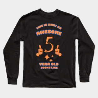 This Is What An Awesome 5 Year Old Looks Like Long Sleeve T-Shirt