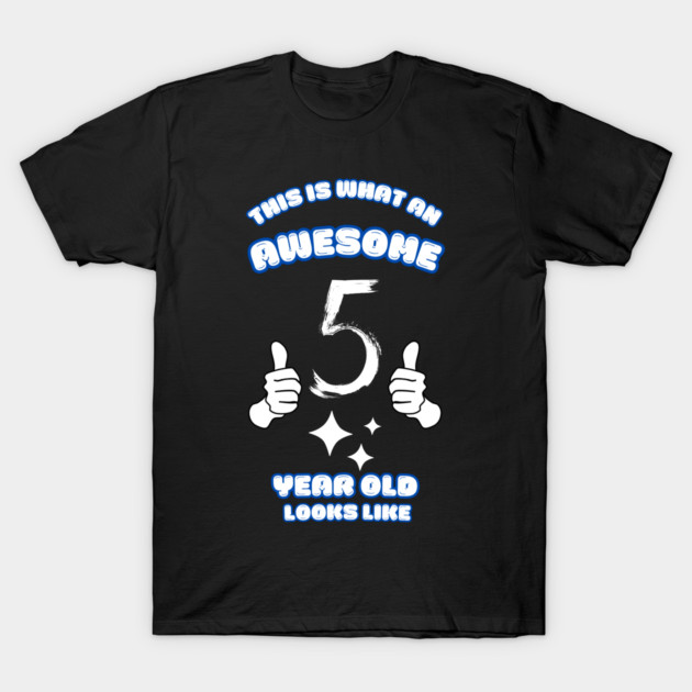 This Is What An Awesome 5 Year Old Looks Like T-Shirt by BlackMeme94