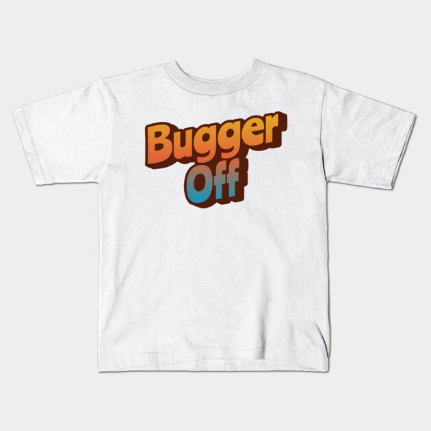 Bugger Off Kids T-Shirt by Timeless Chaos