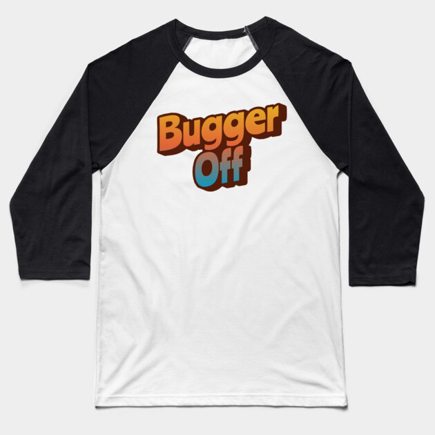 Bugger Off Baseball T-Shirt by Timeless Chaos