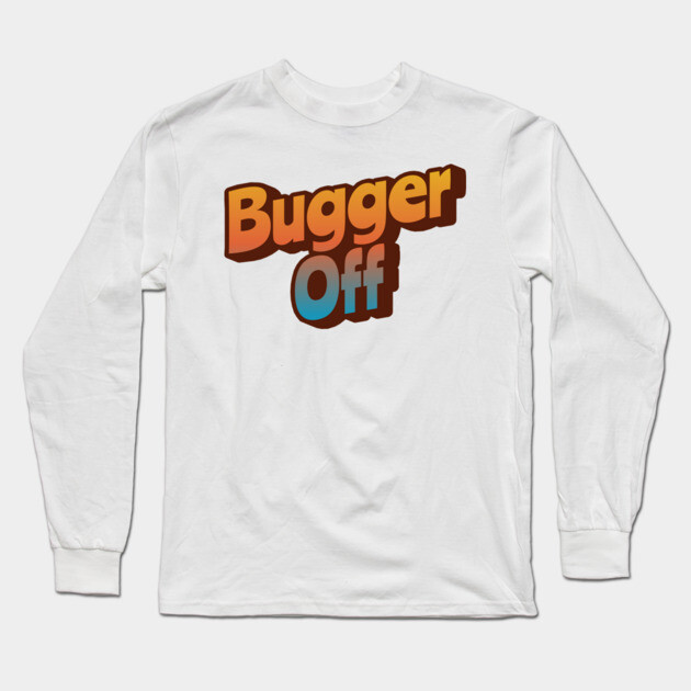 Bugger Off Long Sleeve T-Shirt by Timeless Chaos