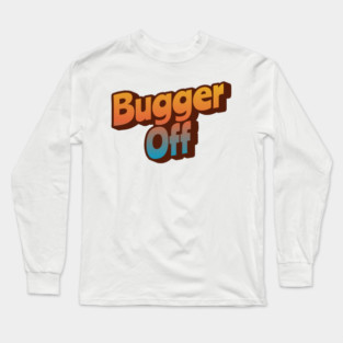 Bugger Off Long Sleeve T-Shirt