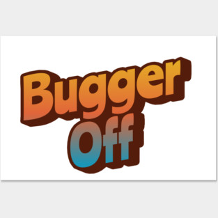 Bugger Off Posters and Art
