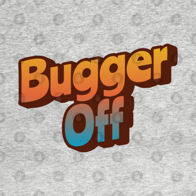 Bugger Off by Timeless Chaos